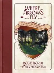 Where arrows fly : the fun and adventures of a 'pioneering' New Zealand family / Rosie Boom.