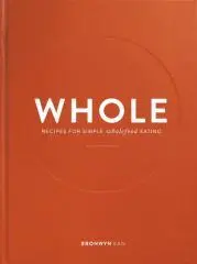 Whole : recipes for simple wholefood eating / created by Bronwyn Kan.