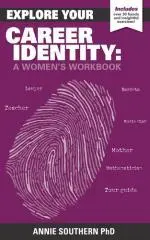 Explore your career identity : a women's  workbook / Annie Southern, PhD.