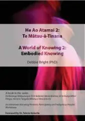 Te mātau-ā-tinana = Embodied knowing  / Debbie Bright (PhD) ; foreword by Dr Telesia Kalavite.