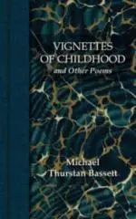Vignettes of childhood : and other poems / Michael Thurston Bassett.