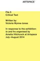 In response to the exhibition: to and fro organised by Amelia Hitchcock at Artspace July-August 2014 / written by Victoria Wynne-Jones.