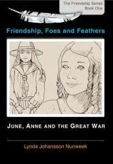 Friendship, foes and feathers : June, Anne and the Great War / by Lynda Johansson Nunweek ; illustrated by Diana Curtis.
