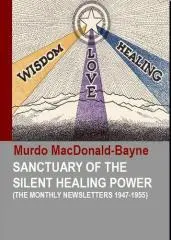 Sanctuary of the silent healing power : the monthly newsletters 1947-1955 / by Dr. Murdo MacDonald-Bayne.