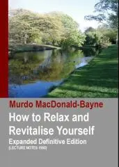 How to relax and revitalise yourself : lecture notes 1950 / by Murdo MacDonald-Bayne, M.C., Ph.D., D.D.