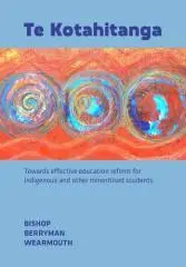 Te Kotahitanga : towards effective education reform for indigenous and other minoritised students / Russell Bishop, Mere Berryman, Janice Wearmouth.