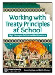 Working with Treaty principles at school = Ngā tikanga o Te Tiriti hei mahi i te kura / Susan Battye and Edith Chaney.