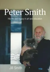 Peter Smith : his life and legacy in art and education / Jill Smith.