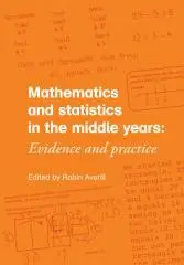 Mathematics and statistics in the middle years : evidence and practice / Edited by Robin Averill.