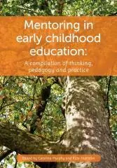 Mentoring in early childhood education : a compilation of thinking, pedagogy and practice / edited by Caterina Murphy and Kate Thornton.