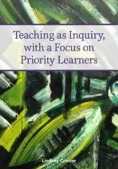 Teaching as inquiry, with a focus on priority learners / Lindsey Conner ; in association with Lesley Brown, Judith Bennetts, Sabina Cleary, Rachael Dixon, Margaret Leamy, Ross Palmer and Megan Taylor.