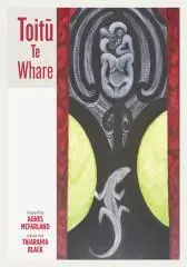 Toitū̄ te whare / kaiētita Agnes McFarland rāua ko Taiarahia Black.