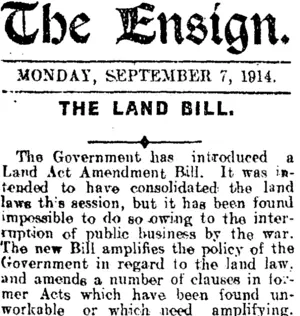 The Ensign. MONDAY, SEPTEMBER 7, 1914. THE LAND BILL. (Mataura Ensign 7-9-1914)