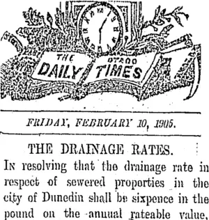 THE OTAGO DAILY TIMES FRIDAY, FEBRUARY 10, 1905. THE DRAINAGE RATES. (Otago Daily Times 10-2-1905)