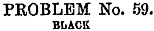 PROBLEM No. 59.  BLACK (Otago Witness, 11 January 1879)