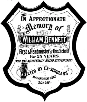 THE WILLIAM BENNETT MEMORIAL SHIELD,  Erected by ex-scholars of fhe Macandrew Road School to the memory of the late William Bennett, first headmaster. (Otago Witness, 02 September 1908)