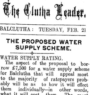 The Clutha Leader. BALCLUTHA: TUESDAY, FEB. 21. THE PROPOSED WATER SUPPLY SCHEME. (Clutha Leader 21-2-1911)