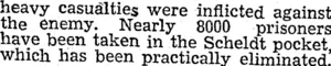 heavy casualties were inflicted against the enemy. Nearly 8000 prisoners have been taken in the Scheldt pocket which has been practically eliminated.' (Evening Post, 02 November 1944)