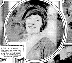 PEARLS OF HEALTH She keeps her pearly teeth sound by making regular calls every three or four months on W. P. SOMMERVILLE, I "The Carefui Dentist." (Evening Post, 20 July 1928)