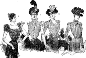H " jjj^^H A GROUP OF FASHIONABLE BODICES.  At this season of the year No. 1 will be of interest, representing as it does one of the most recherch& evening toilettes. Nos. 2, 3 and i are for ordinary outdoor wear.  These are made at Victoria House.���J. J. BUCKRELL, Wanganui. (Wanganui Herald, 20 May 1899)