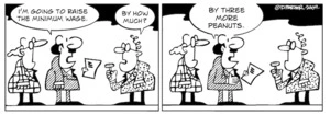 "I'm going to raise the minimum wage." "By how much?" "By three more peanuts." 4 February 2009.