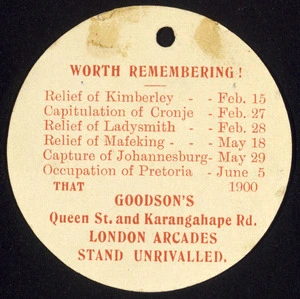 Worth remembering! Relief of Kimberley - Feb 15 ... Cronje ... Ladysmith ... Mafeking ... Johannesberg ... Pretoria 1900 That Goodson's Queen St and Karangahape Rd London Arcades stand unrivalled.