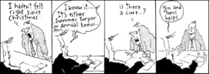 "I haven't felt right since Christmas..." "I know it... It's either Summer Torpor or Annual Ennui..." "Is there a cure?" "Gin and tonic helps." 20 February 2009.
