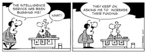 "The Intelligence Service has been bugging me!" "What!" "They keep on asking me to increase their funding." 10 February 2009.