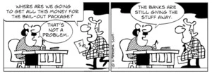 "Where are we going to get all this money for the bail-out package?" "That's not a problem. The banks are giving the stuff away." 14 February 2009.