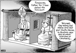 "Forgive me, Father, for I have denied the Holocaust." "Very well. Say twenty Hail Marys and limit your insults, like me, to Muslims, gays and all other branches of Christianity..." 9 February 2009.