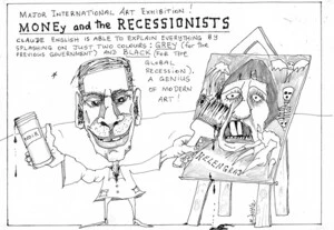 Major international art exhibition! MONEY AND THE RECESSIONISTS. Claude English is able to explain everything by splashing on just two colours; GREY (for the previous government) and BLACK (for the global recession). A genius of modern art! 9 March 2009