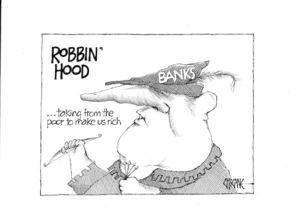 ROBBIN' HOOD ... taking from the poor to make us rich. BANKS. 13 March, 2009