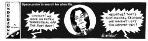 Space probe to search for alien life... "Contact! We have an extra terrestrial off the port bow!" "Negative! That's just Michael Jackson! We haven't left the ground yet!" 10 March, 2009