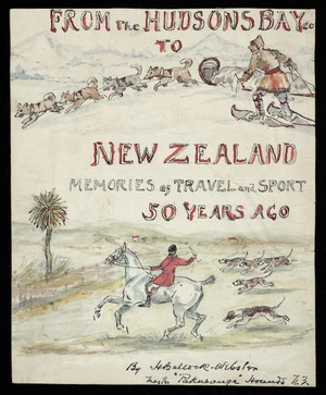 Bullock-Webster, Harold 1855-1942 :From the Hudsons Bay Co to New Zealand; memories of travel and sport 50 years ago; by H. Bullock-Webster, Master "Pakuranga" Hounds N.Z. [1936]