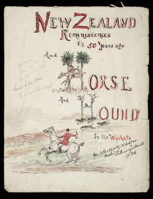 Bullock-Webster, Harold 1855-1942 :New Zealand reminiscences of 50 years ago, and, Horse and hounds in the Waikato, by H Bullock-Webster, master "Pakuranga" Hounds, 1936.