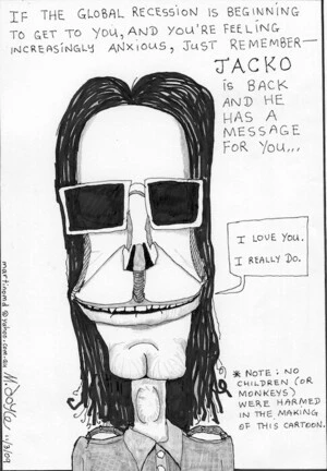 If the global recession is beginning to get to you, and you're feeling increasingly anxious, just remember - JACKO is back and he has a message for you... "I love you. I really do" *Note; No children (or monkeys) were harmed in the making of this cartoon. 16 March 2009