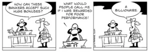 "How can these bankers accept such huge bonuses? What would people call me if I was rewarded for poor performance!" "A billionaire" 24 March, 2009