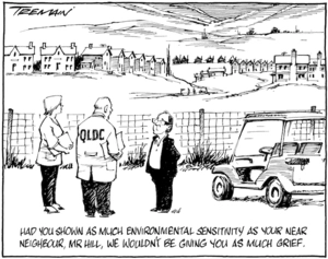 "Had you shown as much environmental sensitivity as your near neighbour, Mr Hill, we wouldn't be giving you as much grief. 8 April 2009