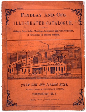 Findlay & Co. :Findlay and Co's illustrated catalogue of cottages, doors, sashes, mouldings, architraves, and every description of furnishings for building purposes. Steam saw and planing mills, Stuart Castle & Cumberland Streets, Dunedin, N.Z. [Cover. 1874]