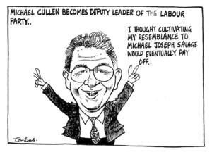 Scott, Tom, 1947- :Michael Cullen becomes Deputy leader of the Labour Party. "I thought cultivating my resemblance to Michael Joseph Savage would eventually pay off ..." [12 June 1996].