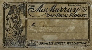 [Murray, Florence, fl 1906-1942] :From Miss Murray, Vice-Regal Florist. 36 Willis Street, Wellington. By special appointment. Whitcombe & Tombs Ltd 19930. [ca 1910].