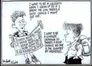 "I want to be a celebrity when I grow up so if I break the law there's a good chance I might get off..." "I want to be a complete unknown so there's a good chance no one is the slightest bit interested..." 18 April 2009