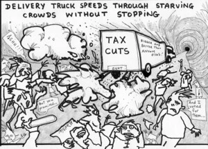 Delivery truck speeds through starving crowds without stopping. 'Tax cuts - bigger and better than anyone else's!' 23 April 2009