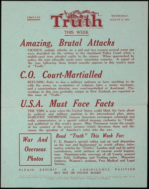 N.Z. Truth :Circular. NZ Truth this week. Wednesday, August 6, 1941. Amazing brutal attacks; C.O. court-martialled; U.S.A. must face facts. Printed and published by Neil Tonks, 28 Austin Street, Wellington, for "Truth" (N.Z.) Ltd., at the registered office of the Company, Austin House, Wakefield Street, Wellington, New Zealand.