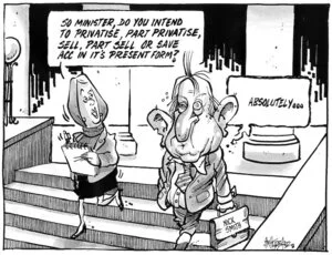 "So Minister, do you intend to privatise, part privatise, sell, part sell or save ACC in its present form?" "Absolutely..." 5 April 2009.