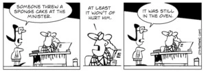 "Someone threw a sponge cake at the minister." "At least it won't of hurt him." "It was still in the oven." 26 May 2009