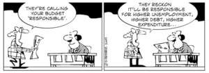 "They're calling your budget 'responsible'. They reckon it'll be responsible for higher unemployment, higher debt, higher expenditure..." 30 May 2009