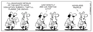 "I'll announce details of the govt's home insulation subsidy, that'll please the crowd. Who exactly are we meeting with?" "Homeless people" 5 June 2009