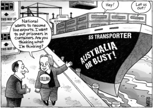 "National wants to resume live exports. I want to put prisoners in containers. Are you thinking what I'm thinking?" 22 June 2009