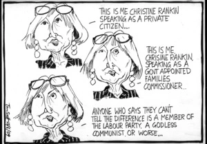 "This is me Christine Rankin speaking as a private citizen.. This is me Chrisine Rankin, speaking as a govt appointed Families Commissioner... Anyone who says they can't tell the difference is a member of the Labour Party, a godless communist, or worse..." 25 June 2009